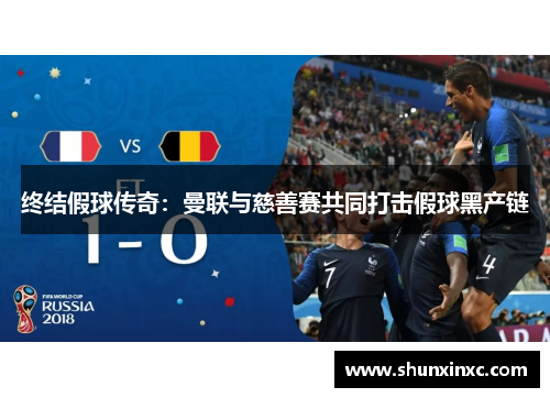 终结假球传奇：曼联与慈善赛共同打击假球黑产链